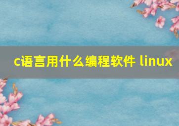 c语言用什么编程软件 linux